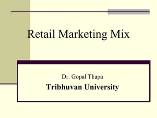 Retail Marketing Mix
Dr. Gopal Thapa
Tribhuvan University
 