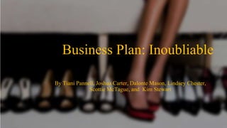 Business Plan: Inoubliable
By Tiani Pannell, Joshua Carter, Dalonte Mason, Lindsey Chester,
Scottie McTague, and Kim Stewart
 