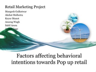 Retail Marketing Project MangeshGulkotwar AkshatMalhotra KeyurMunot AnuragWagh SahilArora Aniket Gage Factors affecting behavioral intentions towards Pop up retail 