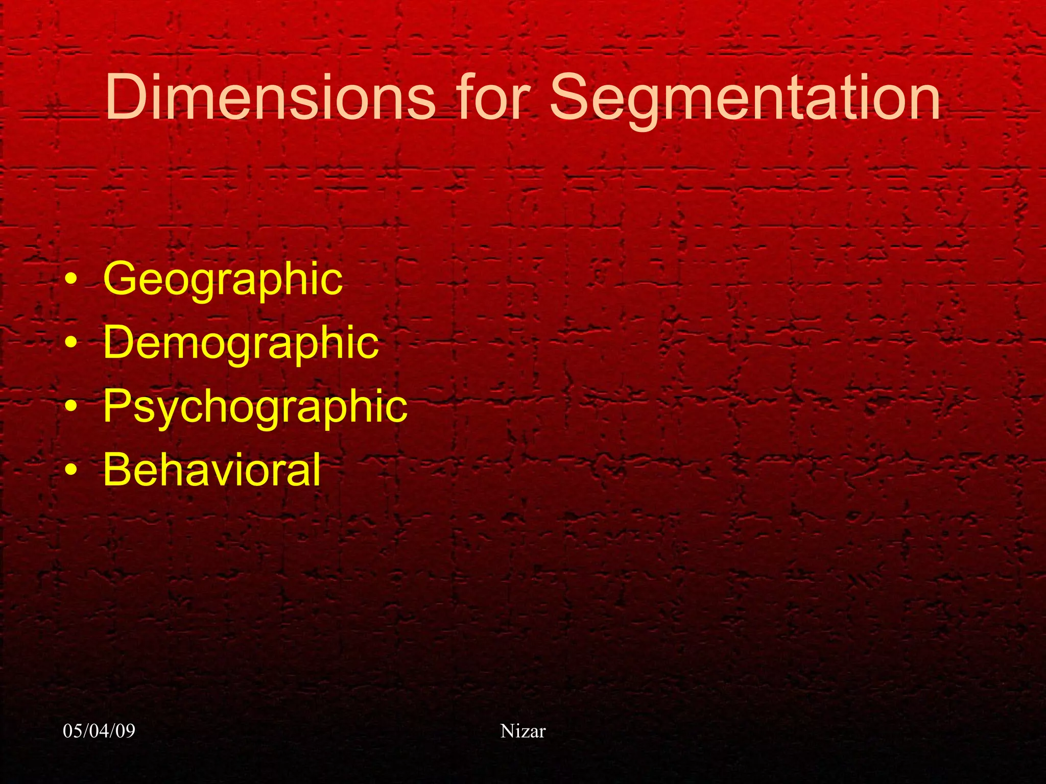 Dimensions for Segmentation Geographic Demographic Psychographic Behavioral 