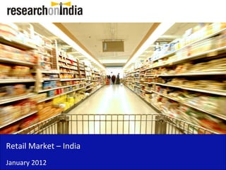 Retail Market – India 
Retail Market India
January 2012
 