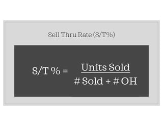 Sell Thru Rate (S/T%)
S/T % = Units Sold
# Sold + # OH
 