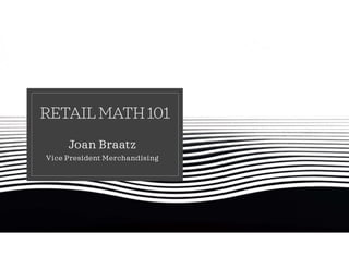 RETAILMATH101
Joan Braatz
Vice President Merchandising
 