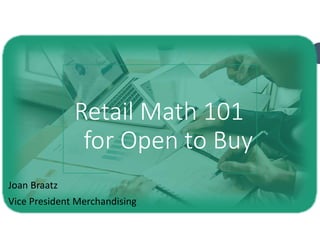 Retail Math 101
for Open to Buy
Joan Braatz
Vice President Merchandising
 