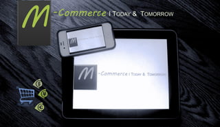 M   -Commerce I TODAY &   TOMORROW




               6
 