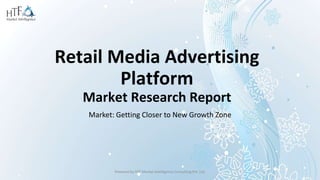 Retail Media Advertising
Platform
Market Research Report
Market: Getting Closer to New Growth Zone
Powered by HTF Market Intelligence Consulting Pvt. Ltd.
 