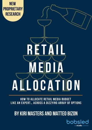 RETAIl
MEDIA
ALLOCATION
new
proprietary
research
How to allocate retail media budget
like an expert… across a dizzying array of options
by Kiri Masters and Matteo Bizon
 