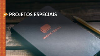 PROJETOS ESPECIAIS
 
