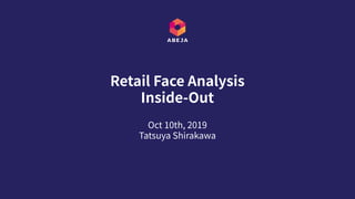 Oct 10th, 2019
Tatsuya Shirakawa
Retail Face Analysis
Inside-Out
 