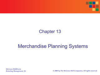 McGraw-Hill/Irwin
Retailing Management, 7/e © 2008 by The McGraw-Hill Companies, All rights reserved.
Chapter 13
Merchandise Planning Systems
 
