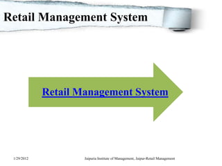 Retail Management System




             Retail Management System




 1/29/2012           Jaipuria Institute of Management, Jaipur-Retail Management
 