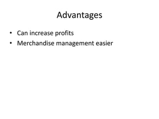 Advantages
• Can increase profits
• Merchandise management easier
 