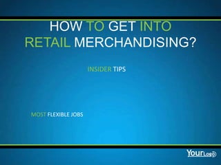 HOW TO GET INTO
RETAIL MERCHANDISING?
INSIDER TIPS

MOST FLEXIBLE JOBS

 