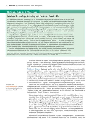 14    Part One | An Overview of Strategic Retail Management




 TECHNOLOGY IN RETAILING
 Retailers’ Technology Spending and Customer Service Up
 All Canadians have one thing in common—we are all consumers. Furthermore, we know the impact on our total retail
 experience when customer service exceeds our expectations. The Canadian retail scene is constantly changing due to on-
 going mergers, new store entry from abroad, multi-channel selling, and e-commerce. Intense competition among these
 retailers has increased awareness of the new and emerging retail technologies. PricewaterhouseCoopers, the world’s
 largest professional services organization, and RetailTech, a Canadian magazine for retail businesses, reported that in 2001
 the retail industry increased its information technology budget by 45 percent over the previous year. In a time where
 the “good old days” are behind us and technology replaces a great deal of human interaction, we can be optimistic
 that technology is actually helping to create positive customer service experiences.
     Using efficient and original technologies, retailers can now use more dependable in-store customer data to create bet-
 ter-designed performance measures, customer research, and analytics. In effect, the best technology solutions help the
 retailer focus completely on the customers. For example, with new technology, retailers are better able to track and
 measure purchasing habits—making it easier for them to target promotions. Wouldn’t it be nice to receive promo-
 tional material only for products that you actually use? Also, there is nothing more annoying than seeing an item on sale
 in one retail location and full-price in the same store down the street. By linking franchise locations with head office,
 retailers make sure prices and promotions are carried out consistently throughout all of their stores.
     Emerging technologies mean that Canadian retailers need to think about how to utilize their customer information
 to produce enhanced customer service. This implies that now, more then ever, the customer will always be right.

 Sources: David Chalk, “With Technology the Customer Is Always Right,” Canada.com/technology, July 19, 2004; and Rita Patlan and Kenneth Tsui,
 “Retail Technology Increases Convenience and Choice for Canadian Customers,” Industry Canada, March 20, 2003.




                                                Williams Sonoma’s strategy of bundling merchandise to seasonal ideas and Body Shop’s
                                             attempt to create a festive atmosphere during key seasons further illustrate the growing in-
                                             terest in building store excitement. In the face of the discount store’s rock bottom prices and
                                             wide selection, such excitement is a key differentiator.
                                             Customer Service Customer service refers to the identifiable, but sometimes intangible,
                                             activities undertaken by a retailer in conjunction with the basic goods and services it sells. It
                                             has a strong impact on the total retail experience. Among the factors composing a customer
                                             service strategy are store hours, parking, shopper-friendliness of the store layout, credit
                                             acceptance, salespeople, such amenities as gift wrapping, rest rooms, employee politeness,
                                             delivery policies, the time shoppers spend in checkout lines, and customer follow-up. This list
                                             is not all inclusive, and it differs in terms of the retail strategy undertaken. Customer service
                                             is discussed further in Chapter 2, “Building and Sustaining Relationships in Retailing.”
At Lands’ End                                    Satisfaction with customer service is affected by expectations (based on the type of retailer)
(www.landsend.ca), customer                  and past experience, and people’s assessment of customer service depends on their percep-
service means satisfaction is                tions—not necessarily reality. Different people may evaluate the same service quite differently.
guaranteed. Period.                          The same person may even rate a firm’s customer service differently over time because of
                                             its intangibility, though the service stays constant:
                                                  Costco shoppers don’t expect anyone to help them to their car with bundles of com-
                                                  modities. Teens at Abercrombie & Fitch would be pretty turned off if a tuxedo-clad
                                                  piano player serenaded them while they shopped. And Wal-Mart customers would
                                                  protest loudly if the company traded its shopping carts for oversized nylon tote bags.
                                                  On the other hand, helping shoppers to their cars when they have an oversized purchase
                                                  is part of the service package at Canadian Tire, and nylon totes jammed full of value-
                                                  priced apparel are in sync with the Old Navy image. Service varies widely from one
                                                  retailer to the next, and from one shopping channel to the next. The challenge for retailers
                                                  is to ask shoppers what they expect in the way of service, listen to what they say, and then
                                                  make every attempt to satisfy them.10
                                                Interestingly, despite a desire to provide excellent customer service, a number of out-
                                             standing retailers now wonder if “the customer is always right.” Are there limits? Ponder this
 