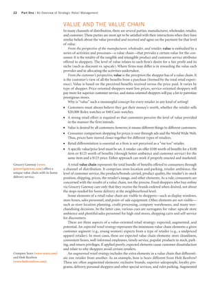 22   Part One | An Overview of Strategic Retail Management



                                   VALUE AND THE VALUE CHAIN
                                   In many channels of distribution, there are several parties: manufacturer, wholesaler, retailer,
                                   and customer. These parties are most apt to be satisfied with their interactions when they have
                                   similar beliefs about the value provided and received and agree on the payment for that level
                                   of value.
                                       From the perspective of the manufacturer, wholesaler, and retailer, value is embodied by a
                                   series of activities and processes—a value chain—that provides a certain value for the con-
                                   sumer. It is the totality of the tangible and intangible product and customer service attributes
                                   offered to shoppers. The level of value relates to each firm’s desire for a fair profit and its
                                   niche (such as discount vs. upscale). Where firms may differ is in rewarding the value each
                                   provides and in allocating the activities undertaken.
                                       From the customer’s perspective, value is the perception the shopper has of a value chain. It
                                   is the customer’s view of all the benefits from a purchase (formed by the total retail experi-
                                   ence). Value is based on the perceived benefits received versus the price paid. It varies by
                                   type of shopper. Price-oriented shoppers want low prices, service-oriented shoppers will
                                   pay more for superior customer service, and status-oriented shoppers will pay a lot to patronize
                                   prestigious stores.
                                       Why is “value” such a meaningful concept for every retailer in any kind of setting?
                                   ●   Customers must always believe they got their money’s worth, whether the retailer sells
                                       $20,000 Rolex watches or $40 Casio watches.
                                   ●   A strong retail effort is required so that customers perceive the level of value provided
                                       in the manner the firm intends.
                                   ●   Value is desired by all customers; however, it means different things to different customers.
                                   ●   Consumer comparison shopping for prices is easy through ads and the World Wide Web.
                                       Thus, prices have moved closer together for different types of retailers.
                                   ●   Retail differentiation is essential so a firm is not perceived as a “me too” retailer.
                                   ●   A specific value/price level must be set. A retailer can offer $100 worth of benefits for a $100
                                       item or $125 worth of benefits (through better ambience and customer service) for the
                                       same item and a $125 price. Either approach can work if properly enacted and marketed.
Grocery Gateway (www.                 A retail value chain represents the total bundle of benefits offered to consumers through
grocerygateway.com) offers a       a channel of distribution. It comprises store location and parking, retailer ambience, the
unique value chain with its home   level of customer service, the products/brands carried, product quality, the retailer’s in-stock
delivery service.                  position, shipping, prices, the retailer’s image, and other elements. As a rule, consumers are
                                   concerned with the results of a value chain, not the process. Food shoppers who buy online
                                   via Grocery Gateway care only that they receive the brands ordered when desired, not about
                                   the stops needed for home delivery at the neighbourhood level.
                                      Some elements of a retail value chain are visible to shoppers—such as display windows,
                                   store hours, sales personnel, and point-of-sale equipment. Other elements are not visible—
                                   such as store location planning, credit processing, company warehouses, and many mer-
                                   chandising decisions. In the latter case, various cues are surrogates for value: upscale store
                                   ambience and plentiful sales personnel for high-end stores, shopping carts and self-service
                                   for discounters.
                                      There are three aspects of a value-oriented retail strategy: expected, augmented, and
                                   potential. An expected retail strategy represents the minimum value chain elements a given
                                   customer segment (e.g., young women) expects from a type of retailer (e.g., a midpriced
                                   apparel retailer). In most cases, these are expected value chain elements: store cleanliness,
                                   convenient hours, well-informed employees, timely service, popular products in stock, park-
                                   ing, and return privileges. If applied poorly, expected elements cause customer dissatisfaction
                                   and relate to why shoppers avoid certain retailers.
Compare Sears (www.sears.com)         An augmented retail strategy includes the extra elements in a value chain that differenti-
and Holt Renfrew                   ate one retailer from another. As an example, how is Sears different from Holt Renfrew?
(www.holtrenfrew.com).             These are often augmented elements: exclusive brands, superior salespeople, loyalty pro-
                                   grams, delivery, personal shoppers and other special services, and valet parking. Augmented
 