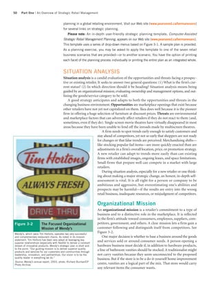 50    Part One | An Overview of Strategic Retail Management


                                            planning in a global retailing environment. Visit our Web site (www.pearsoned.ca/bermanevans)
                                            for several links on strategic planning.
                                                Please note: An in-depth user-friendly strategic planning template, Computer-Assisted
                                            Strategic Retail Management Planning, appears on our Web site (www.pearsoned.ca/bermanevans).
                                            This template uses a series of drop-down menus based on Figure 3-1. A sample plan is provided.
                                            As a planning exercise, you may be asked to apply the template to one of the seven retail
                                            business scenarios that are provided—or to another scenario. You have the option of printing
                                            each facet of the planning process individually or printing the entire plan as an integrated whole.


                                            SITUATION ANALYSIS
                                            Situation analysis is a candid evaluation of the opportunities and threats facing a prospec-
                                            tive or existing retailer. It seeks to answer two general questions: (1) What is the firm’s cur-
                                            rent status? (2) In which direction should it be heading? Situation analysis means being
                                            guided by an organizational mission, evaluating ownership and management options, and out-
                                            lining the goods/service category to be sold.
                                                A good strategy anticipates and adapts to both the opportunities and threats in the
                                            changing business environment. Opportunities are marketplace openings that exist because
                                            other retailers have not yet not capitalized on them. Ikea does well because it is the pioneer
                                            firm in offering a huge selection of furniture at discount prices. Threats are environmental
                                            and marketplace factors that can adversely affect retailers if they do not react to them (and,
                                            sometimes, even if they do). Single-screen movie theatres have virtually disappeared in most
                                            areas because they have been unable to fend off the inroads made by multiscreen theatres.
                                                                           A firm needs to spot trends early enough to satisfy customers and
                                                                       stay ahead of competitors, yet not so early that shoppers are not ready
                                                                       for changes or that false trends are perceived. Merchandising shifts—
                                                                       like stocking popular fad items—are more quickly enacted than are
                                                                       adjustments in a firm’s overall location, price, or promotion strategy.
                                                                       A new retailer can adapt to trends more easily than can existing
                                                                       firms with established images, ongoing leases, and space limitations.
                                                                       Small firms that prepare well can compete in a market with large
                                                                       retailers.
                                                                           During situation analysis, especially for a new retailer or one think-
                                                                       ing about making a major strategic change, an honest, in-depth self-
                                                                       assessment is vital. It is all right for a person or company to be
                                                                       ambitious and aggressive, but overestimating one’s abilities and
                                                                       prospects may be harmful—if the results are entry into the wrong
                                                                       retail business, inadequate resources, or misjudgment of competitors.

                                                                        Organizational Mission
                                                                        An organizational mission is a retailer’s commitment to a type of
                                                                        business and to a distinctive role in the marketplace. It is reflected
                                                                        in the firm’s attitude toward consumers, employees, suppliers, com-
Figure 3-2              The Focused Organizational                      petitors, government, and others. A clear mission lets a firm gain a
                        Mission of Wendy’s                              customer following and distinguish itself from competitors. See
Wendy’s, which owns Tim Hortons, operates two very successful
                                                                        Figure 3-2.
and complementary restaurant chains. As noted in its mission                One major decision is whether to base a business around the goods
statement, Tim Hortons has been very adept at leveraging key
supplier relationships (especially with Nestlé) to deliver a constant
                                                                        and services sold or around consumer needs. A person opening a
stream of innovative products. Wendy’s strategic plan is short and      hardware business must decide if, in addition to hardware products,
to the point: “Our guiding mission is to deliver superior quality
products and services for our customers and communities through
                                                                        a line of bathroom vanities should be stocked. A traditionalist might
leadership, innovation, and partnerships. Our vision is to be the       not carry vanities because they seem unconnected to the proposed
quality leader in everything we do.”
                                                                        business. But if the store is to be a do-it-yourself home improvement
Source: Wendy’s annual report, 2003, photo: Richard Buchan/CP
Photo Archive.                                                          centre, vanities are a logical part of the mix. That store would carry
                                                                        any relevant items the consumer wants.
 