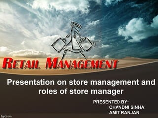 Presentation on store management and
roles of store manager
PRESENTED BY:
CHANDNI SINHA
AMIT RANJAN
 