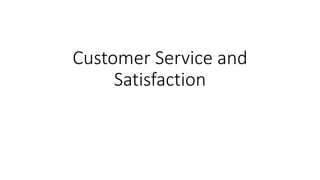 Customer Service and
Satisfaction
 