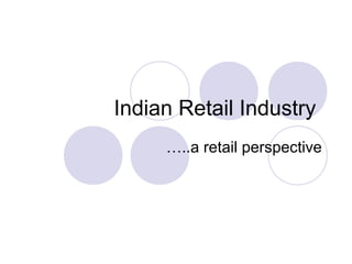 Indian Retail Industry
     …..a retail perspective
 