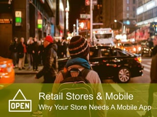Retail Stores & Mobile
Why Your Store Needs A Mobile App
 