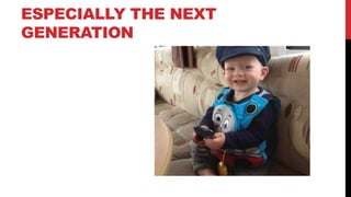 ESPECIALLY THE NEXT
GENERATION
 