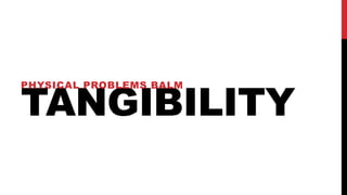 TANGIBILITY
PHYSICAL PROBLEMS BALM
 