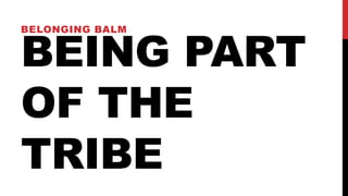 BEING PART
OF THE
TRIBE
BELONGING BALM
 
