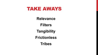 TAKE AWAYS
Relevance
Filters
Tangibility
Frictionless
Tribes
 