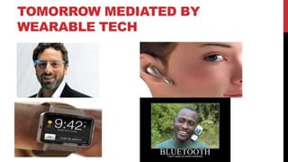 TOMORROW MEDIATED BY
WEARABLE TECH
 