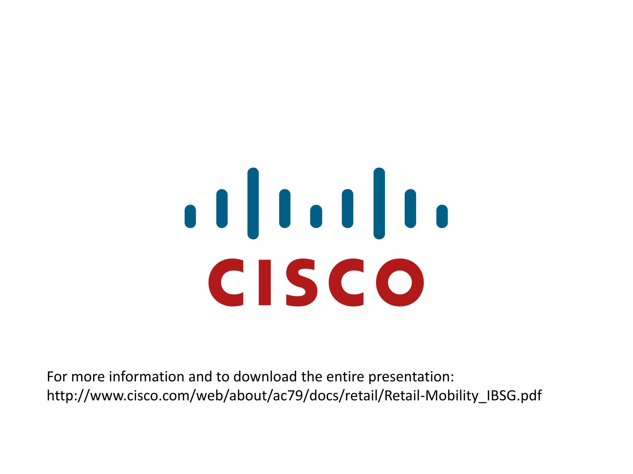 For more information and to download the entire presentation:
http://www.cisco.com/web/about/ac79/docs/retail/Retail-Mobility_IBSG.pdf
 
