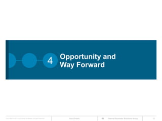 Opportunity and
                                                                      4   Way Forward




Cisco IBSG © 2011 Cisco and/or its affiliates. All rights reserved.         Cisco Public   Internet Business Solutions Group   28
 