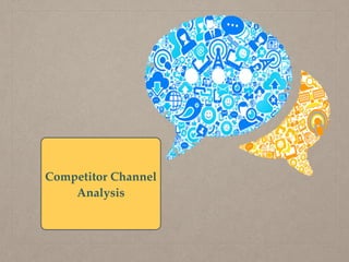 Competitor Channel
Analysis
 