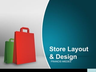 Store Layout
& Design
FRANCIS MIEDES
 