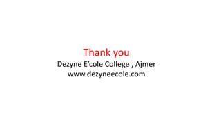 Thank you
Dezyne E’cole College , Ajmer
www.dezyneecole.com
 