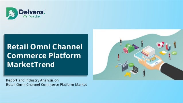 Retail Omni Channel
Commerce Platform
MarketTrend
Report and Industry Analysis on
Retail Omni Channel Commerce Platform Market
 