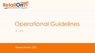 Operational Guidelines
Q1, 2014

Ramesh Kumar, CEO

 