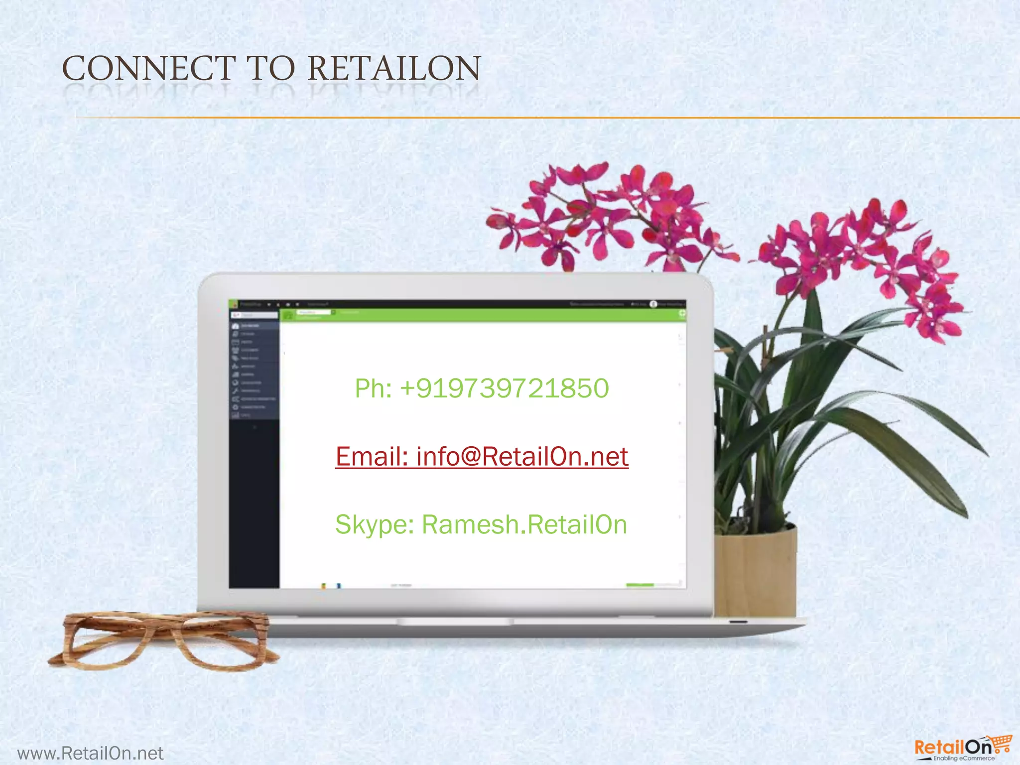 www.RetailOn.net
CONNECT TO RETAILON
Ph: +919739721850
Email: info@RetailOn.net
Skype: Ramesh.RetailOn
 