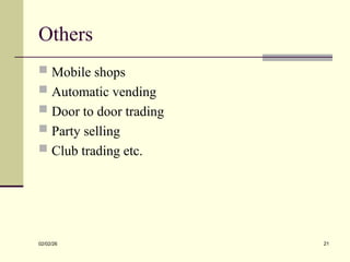 Others
 Mobile shops
 Automatic vending
 Door to door trading
 Party selling
 Club trading etc.
02/02/26 21
 