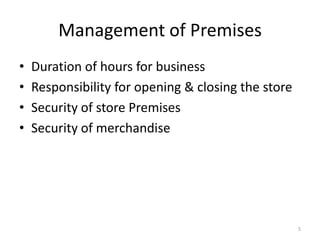 5
Management of Premises
• Duration of hours for business
• Responsibility for opening & closing the store
• Security of store Premises
• Security of merchandise
 