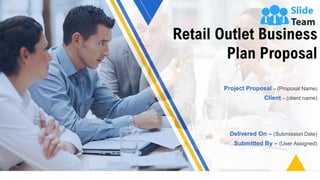 Retail Outlet Business
Plan Proposal
Project Proposal – (Proposal Name)
Client – (client name)
Delivered On – (Submission Date)
Submitted By – (User Assigned)
 