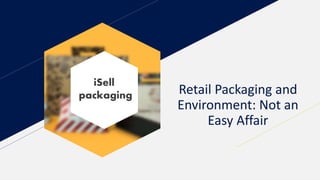 ii
Retail Packaging and
Environment: Not an
Easy Affair
iSell
packaging
 