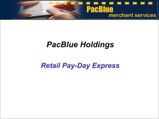 PacBlue Holdings Retail Pay-Day Express 