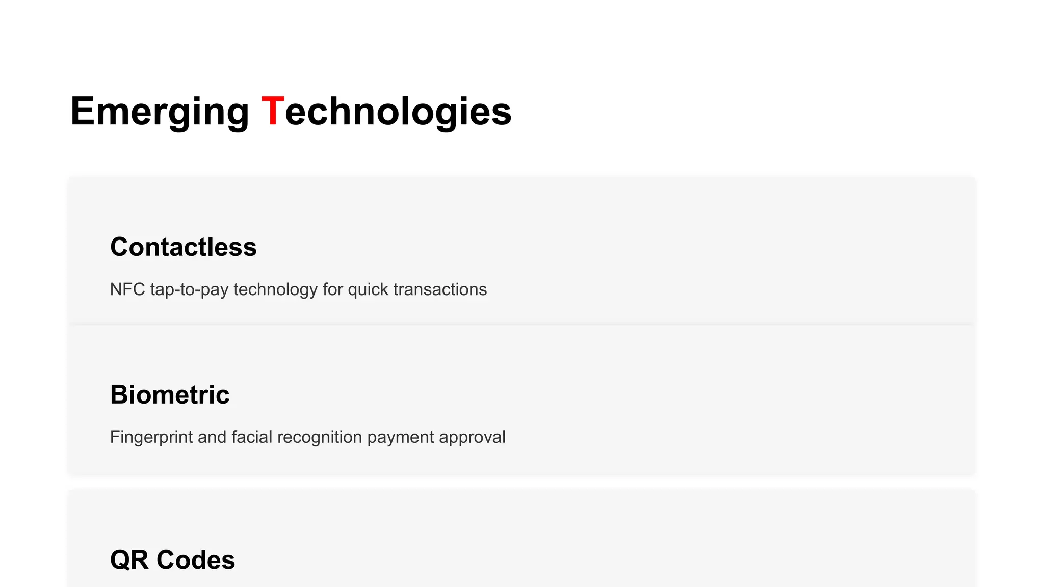 Emerging Technologies
Contactless
NFC tap-to-pay technology for quick transactions
Biometric
Fingerprint and facial recognition payment approval
QR Codes
 