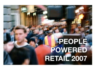PEOPLE!
 POWERED!
RETAIL 2007 !
 