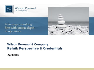 Wilson Perumal & Company
Retail: Perspective & Credentials
April 2015
 
