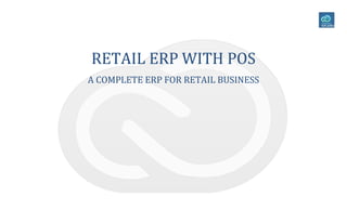 RETAIL ERP WITH POS
A COMPLETE ERP FOR RETAIL BUSINESS
 