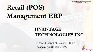 info@hvantagetechnologies.com
Call us:+1-347-918-3427
Retail (POS)
Management ERP
HVANTAGE
TECHNOLOGIES INC
23463 Haynes St. West Hills Los
Angeles California 91307
 