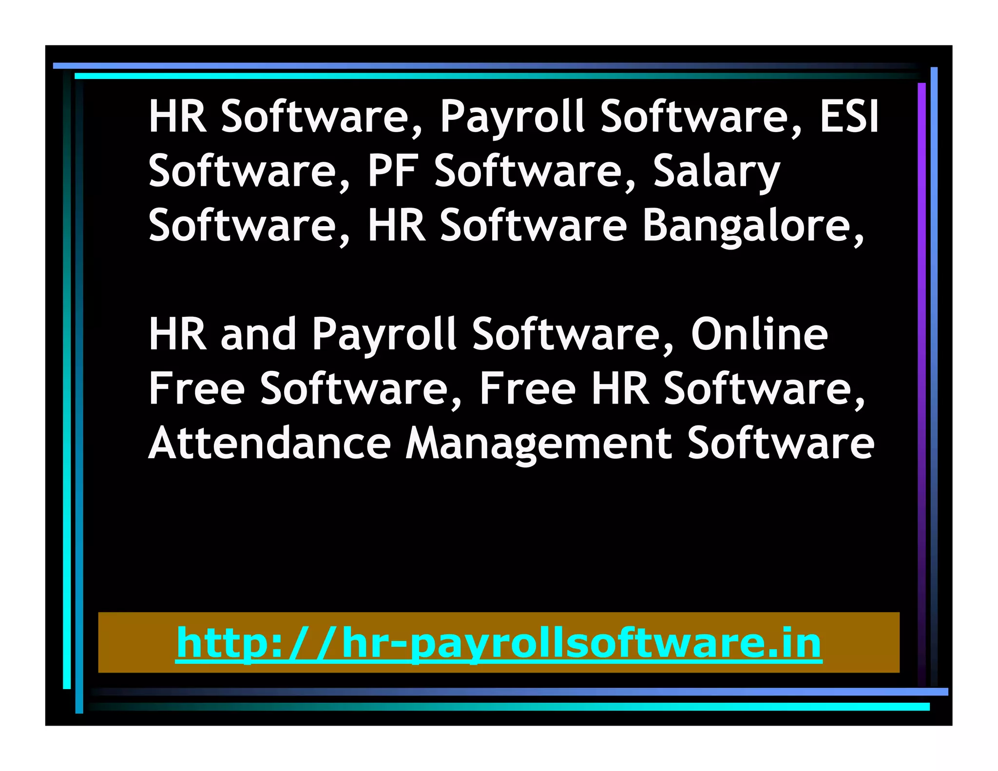 HR Software, Payroll Software, ESI
Software, PF Software, Salary
Software, HR Software Bangalore,
HR and Payroll Software, Online
Free Software, Free HR Software,
Attendance Management Software
http://hr-payrollsoftware.in
 