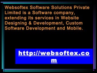 Websoftex Software Solutions Private
Limited is a Software company,
extending its services in Website
Designing & Development, Custom
Software Development and Mobile.
http://websoftex.co
m
 