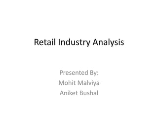 Retail Industry Analysis Presented By: MohitMalviya AniketBushal 